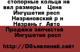 стопорные кольца на вал размеры › Цена ­ 4 - Ингушетия респ., Назрановский р-н, Назрань г. Авто » Продажа запчастей   . Ингушетия респ.
